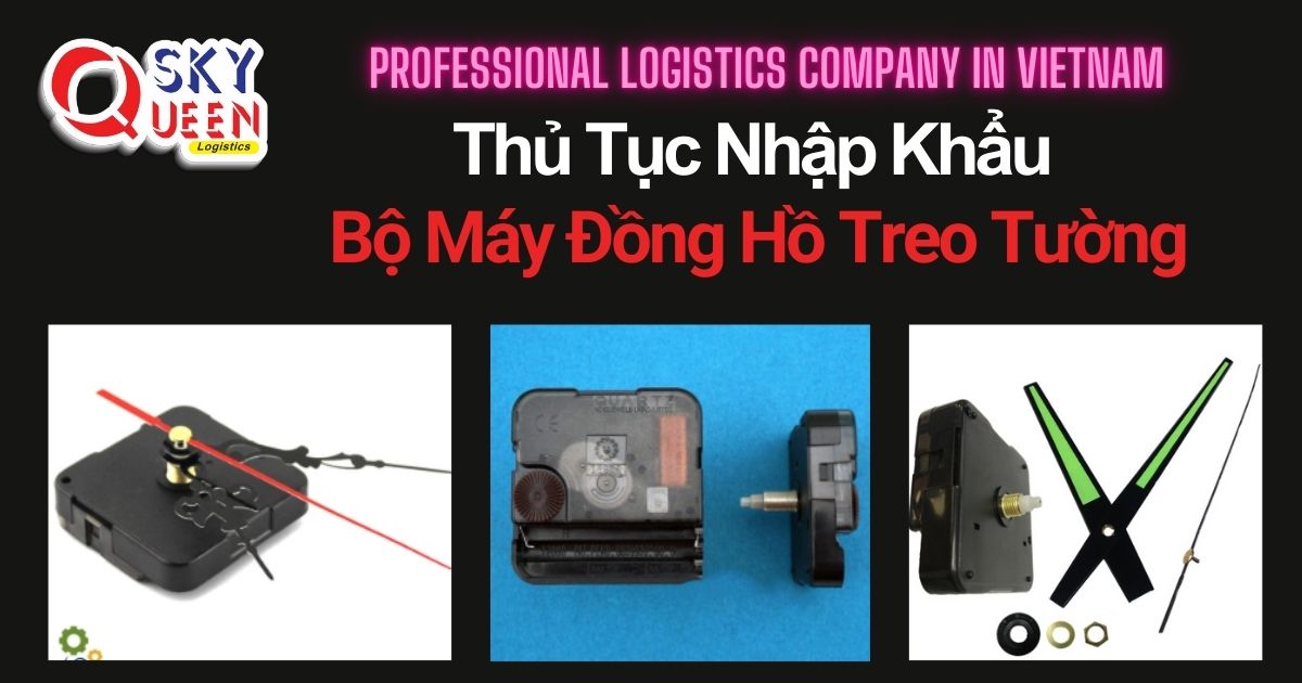 THỦ TỤC NHẬP KHẨU BỘ MÁY ĐỒNG HỒ TREO TƯỜNG thu-tuc-nhap-khau-bo-may-dong-ho-treo-tuong-sky-queen-logistics