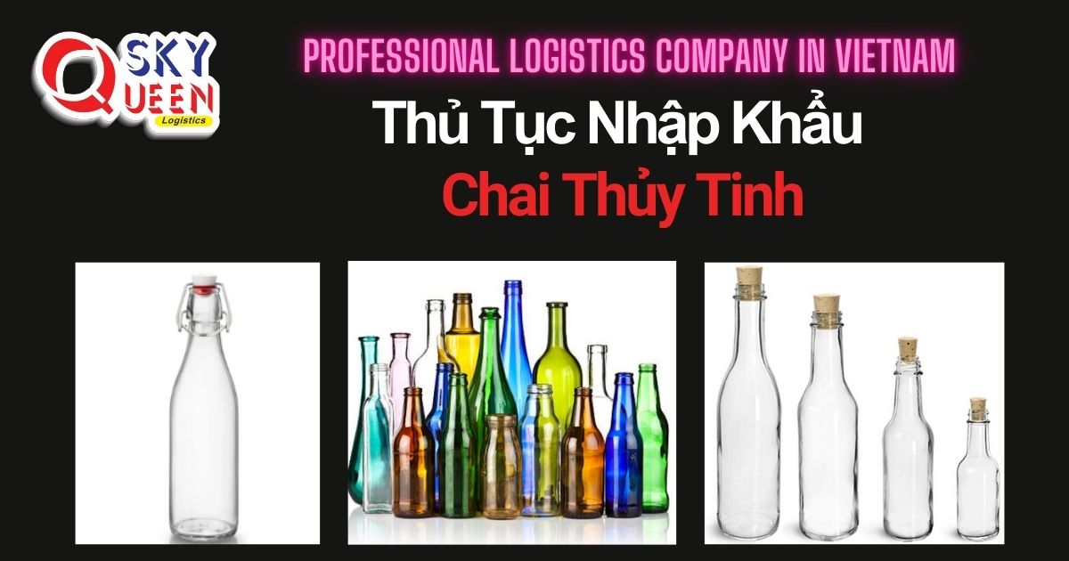 THỦ TỤC NHẬP KHẨU CHAI THỦY TINH thu-tuc-nhap-khau-chai-thuy-tinh-sky-queen-logistics