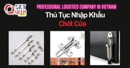 THỦ TỤC NHẬP KHẨU CHỐT CỬA
