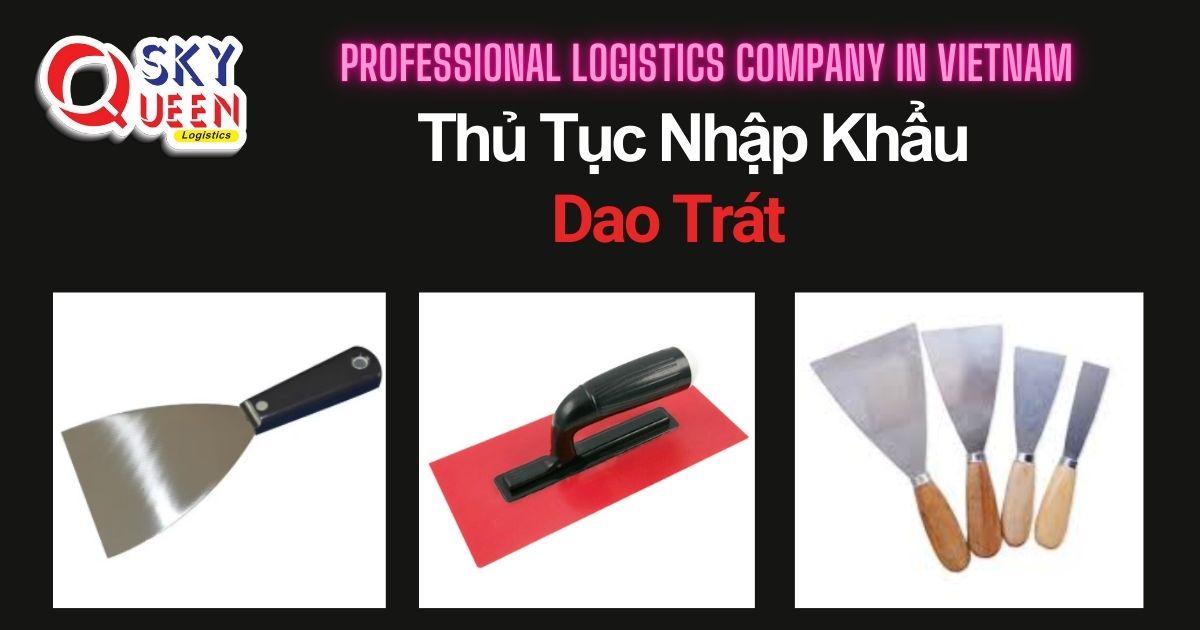 THỦ TỤC NHẬP KHẨU DAO TRÁT thu-tuc-nhap-khau-dao-trat-sky-queen-logistics