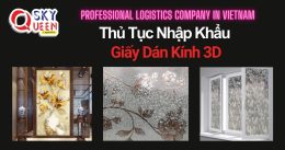 THỦ TỤC NHẬP KHẨU GIẤY DÁN KÍNH 3D