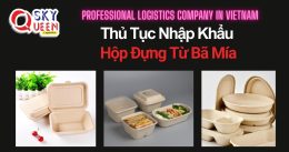 THỦ TỤC NHẬP KHẨU HỘP ĐỰNG TỪ BÃ MÍA