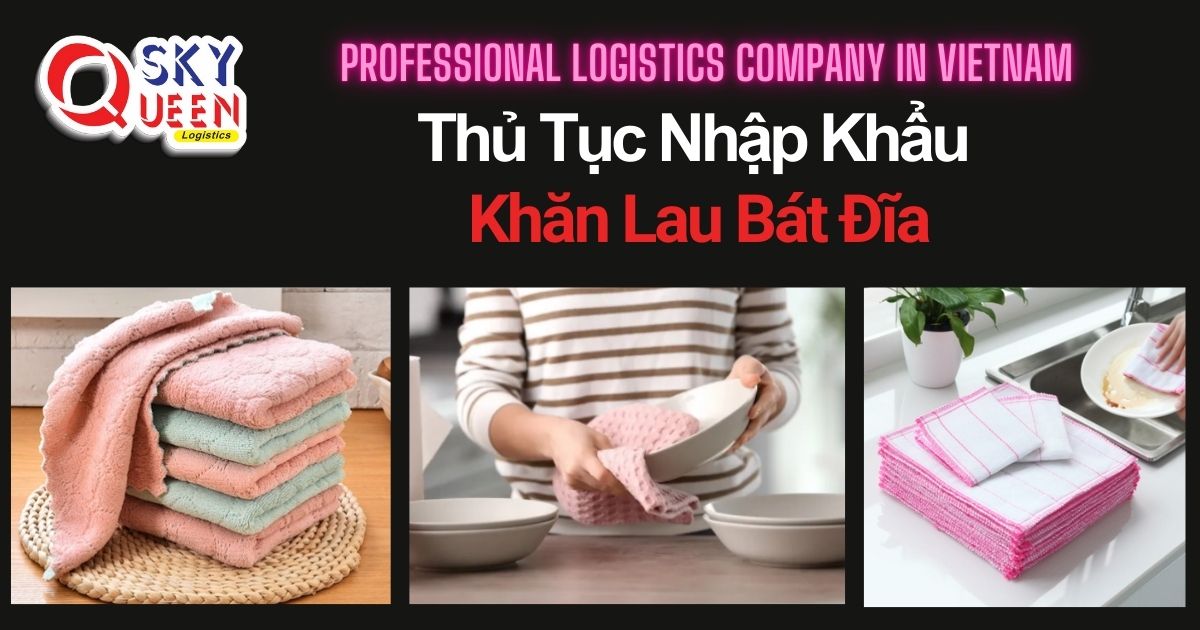 THỦ TỤC NHẬP KHẨU KHĂN LAU BÁT ĐĨA thu-tuc-nhap-khau-khan-lau-bat-dia-sky-queen-logistics