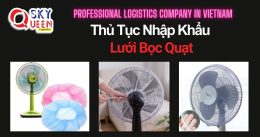 THỦ TỤC NHẬP KHẨU LƯỚI BỌC QUẠT