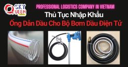 THỦ TỤC NHẬP KHẨU ỐNG DẪN DẦU CHO BỘ BƠM DẦU ĐIỆN TỬ
