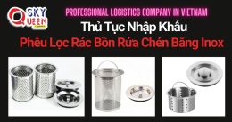 THỦ TỤC NHẬP KHẨU PHỄU LỌC RÁC BỒN RỬA CHÉN BẰNG INOX