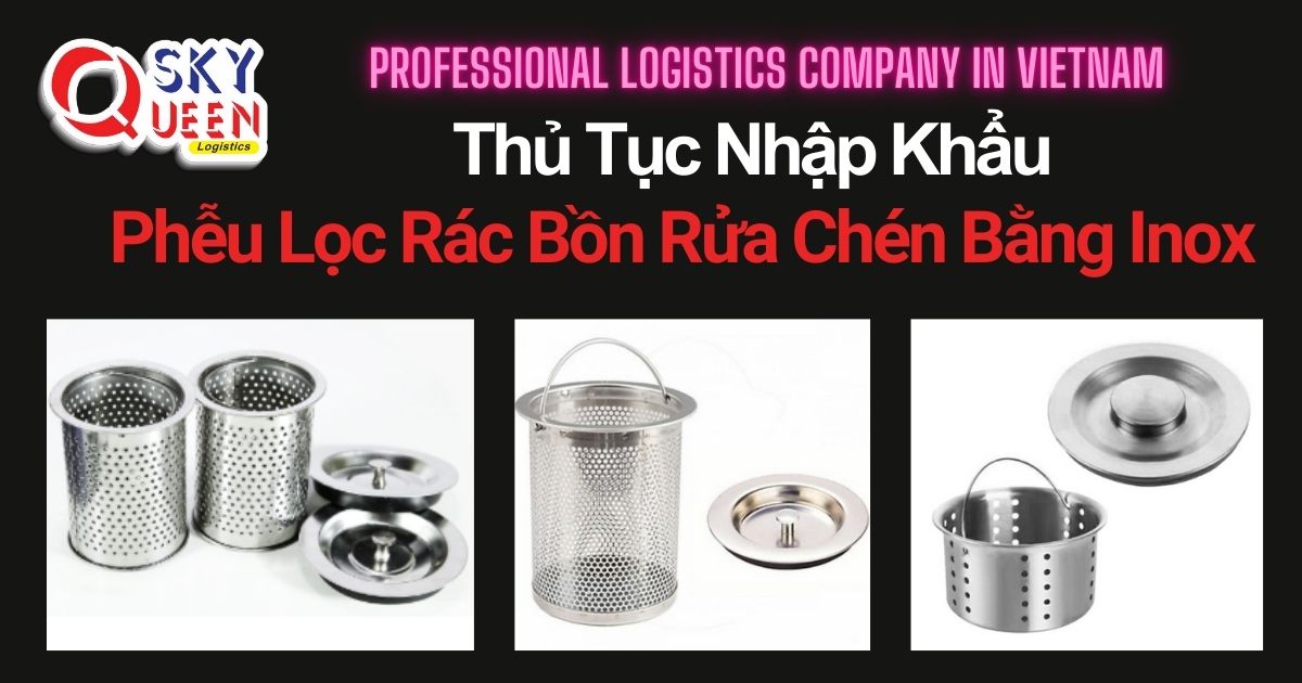 THỦ TỤC NHẬP KHẨU PHỄU LỌC RÁC BỒN RỬA CHÉN BẰNG INOX thu-tuc-nhap-khau-pheu-loc-rac-bon-rua-chen-bang-inox-sky-queen-logistics