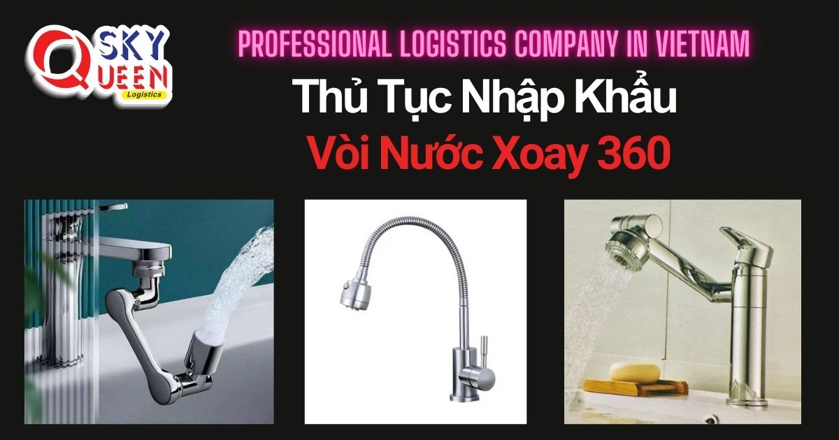THỦ TỤC NHẬP KHẨU VÒI NƯỚC XOAY 360 thu-tuc-nhap-khau-voi-nuoc-xoay-360-sky-queen-logistics
