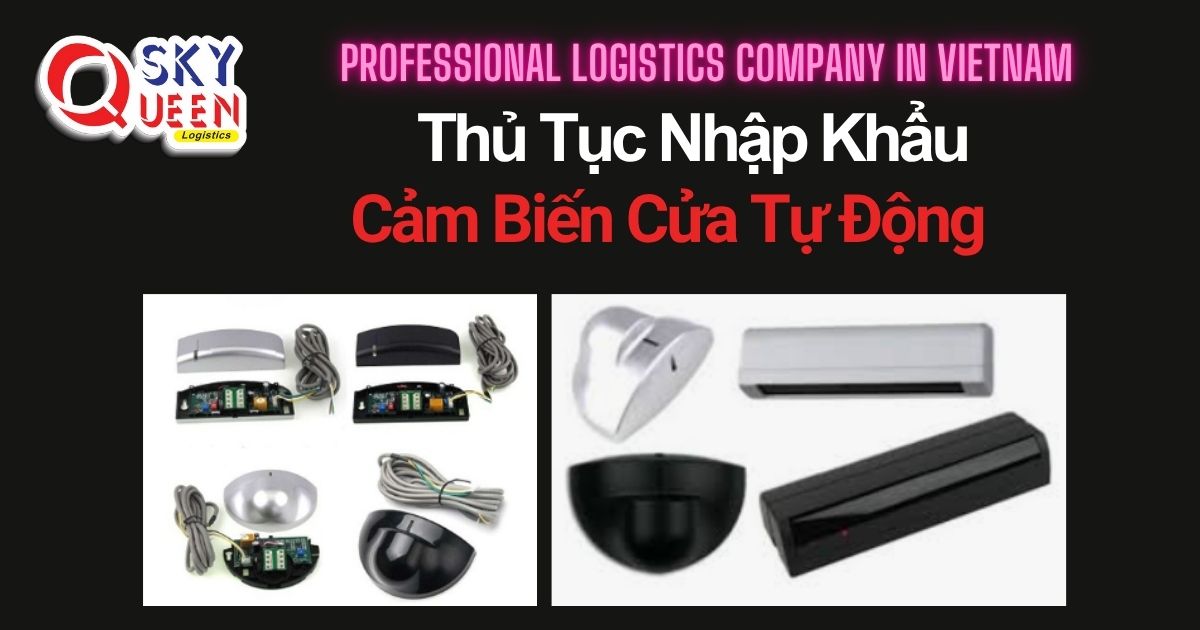 THỦ TỤC NHẬP KHẨU CẢM BIẾN CỬA TỰ ĐỘNG thu-tuc-nhap-khau-cam-bien-cua-tu-dong-sky-queen-logistics