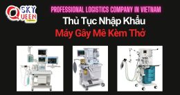 THỦ TỤC NHẬP KHẨU MÁY GÂY MÊ KÈM THỞ