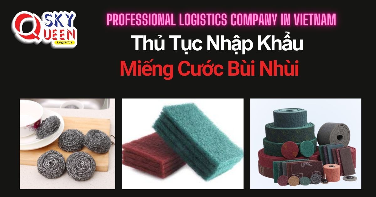 THỦ TỤC NHẬP KHẨU MIẾNG CƯỚC BÙI NHÙI thu-tuc-nhap-khau-mieng-cuoc-bui-nhui-sky-queen-logistics