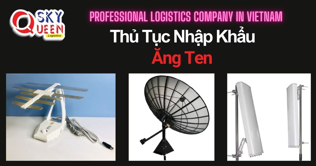 THỦ TỤC NHẬP KHẨU ĂNG-TEN thu-tuc-nhap-khau-ang-ten-sky-queen-logistics