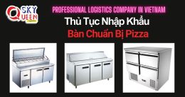 THỦ TỤC NHẬP KHẨU BÀN CHUẨN BỊ PIZZA
