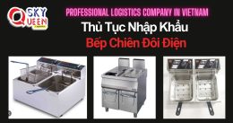 THỦ TỤC NHẬP KHẨU BẾP CHIÊN ĐÔI ĐIỆN