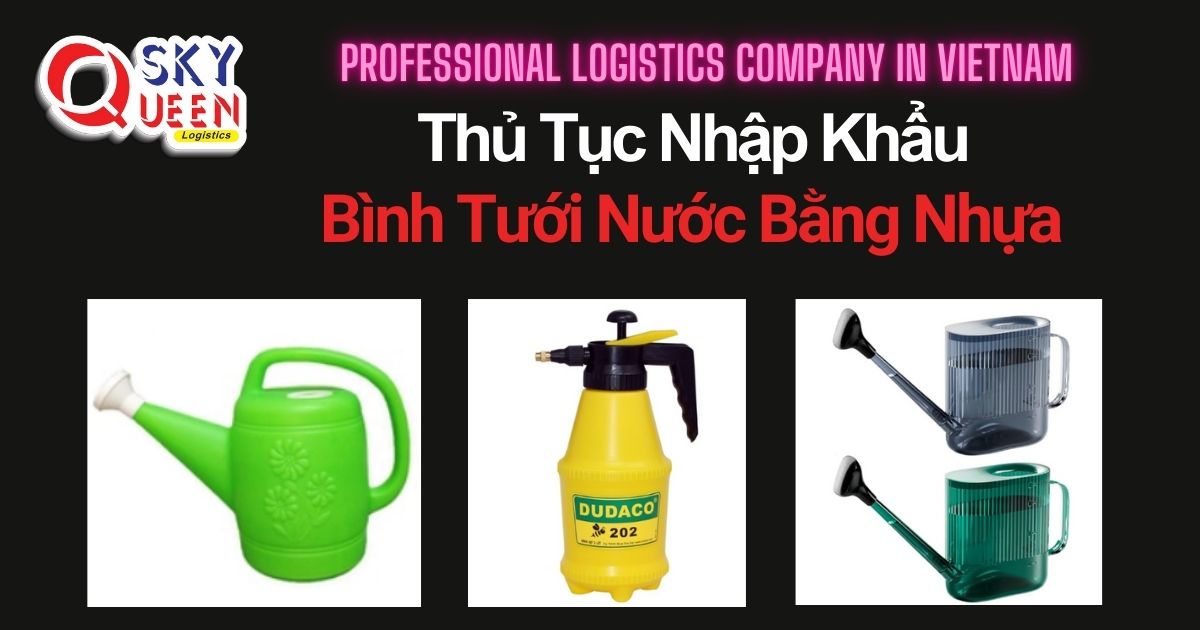 THỦ TỤC NHẬP KHẨU BÌNH TƯỚI NƯỚC BẰNG NHỰA thu-tuc-nhap-khau-binh-tuoi-nuoc-bang-nhua-sky-queen-logistics
