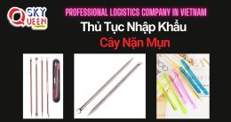 THỦ TỤC NHẬP KHẨU CÂY NẶN MỤN