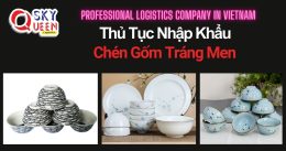 THỦ TỤC NHẬP KHẨU CHÉN GỐM TRÁNG MEN