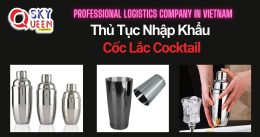 THỦ TỤC NHẬP KHẨU CỐC LẮC COCKTAIL