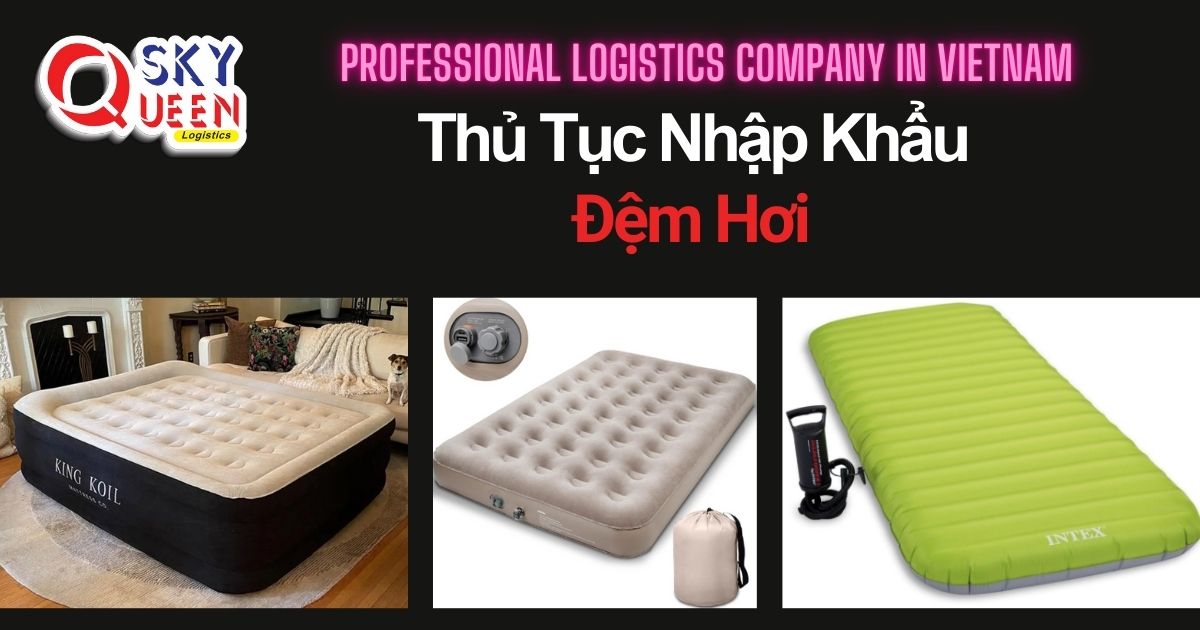 THỦ TỤC NHẬP KHẨU ĐỆM HƠI thu-tuc-nhap-khau-dem-hoi-sky-queen-logistics