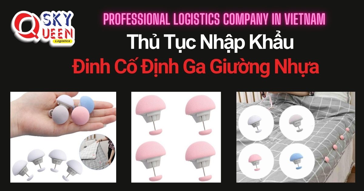 THỦ TỤC NHẬP KHẨU ĐINH CỐ ĐỊNH GA GIƯỜNG NHỰA thu-tuc-nhap-khau-dinh-co-dinh-ga-giuong-nhua-sky-queen-logistics
