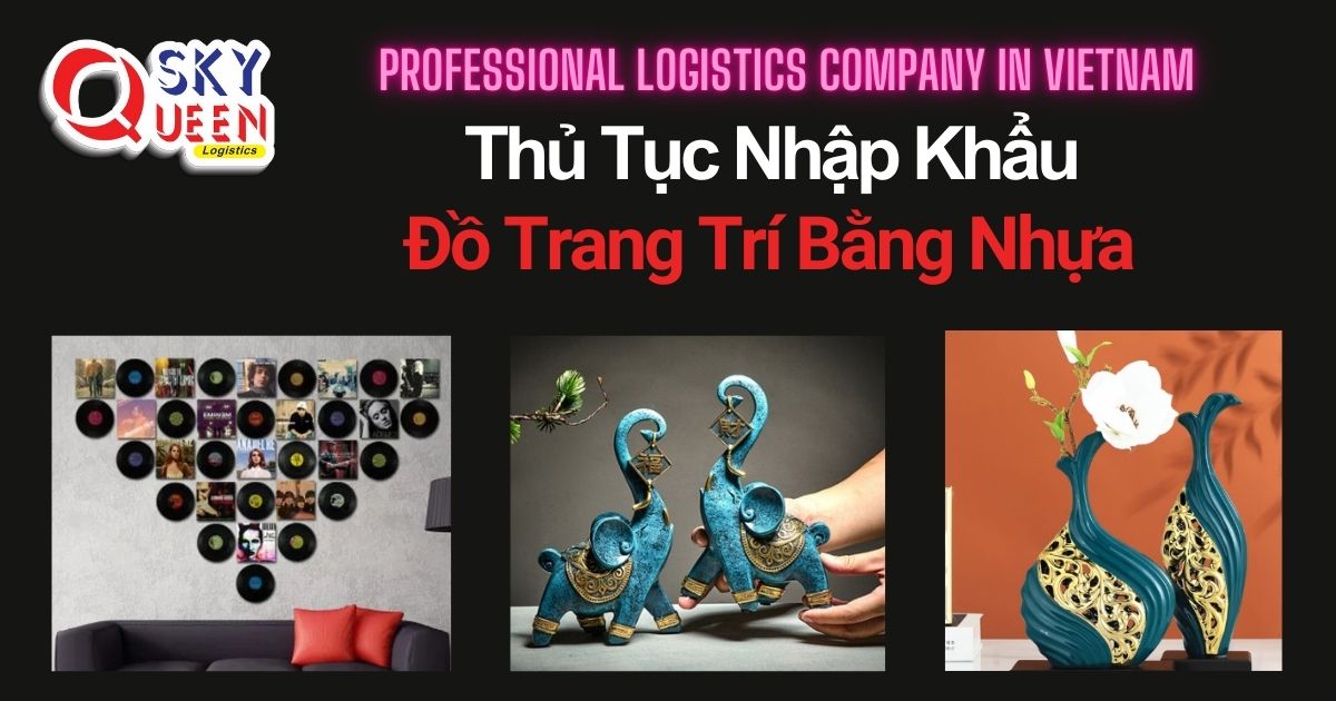 THỦ TỤC NHẬP KHẨU ĐỒ TRANG TRÍ BẰNG NHỰA thu-tuc-nhap-khau-do-trang-tri-bang-nhua-sky-queen-logistics