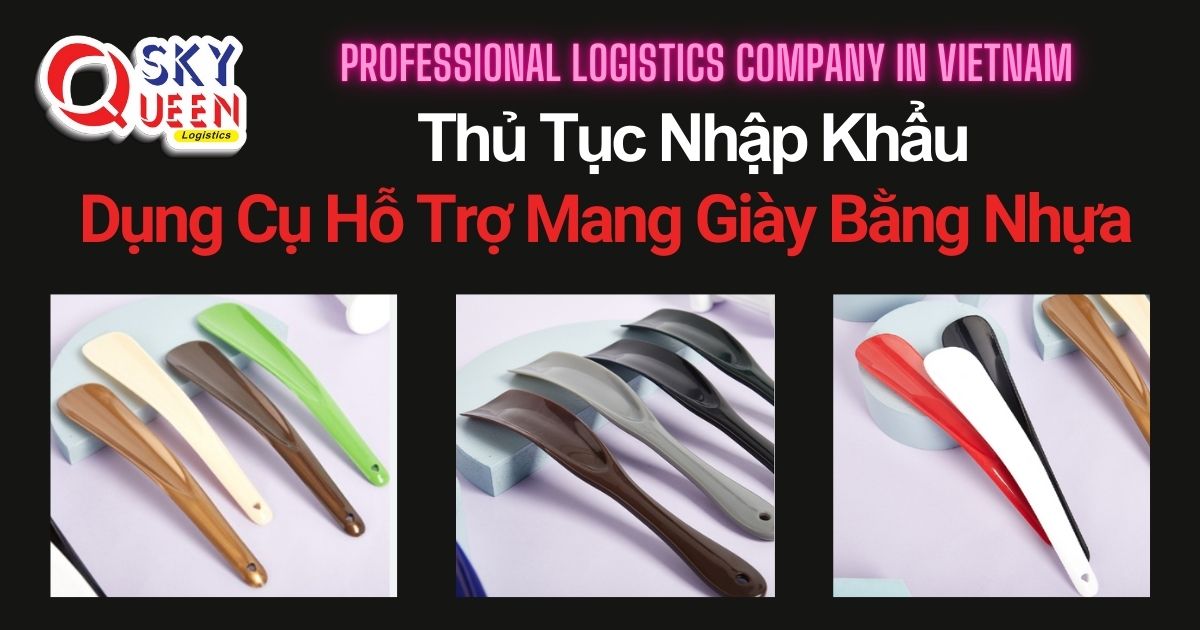 THỦ TỤC NHẬP KHẨU DỤNG CỤ HỖ TRỢ MANG GIÀY BẰNG NHỰA NHẬP KHẨU DỤNG CỤ HỖ TRỢ MANG GIÀY BẰNG NHỰA