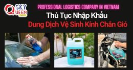THỦ TỤC NHẬP KHẨU DUNG DỊCH VỆ SINH KÍNH CHẮN GIÓ