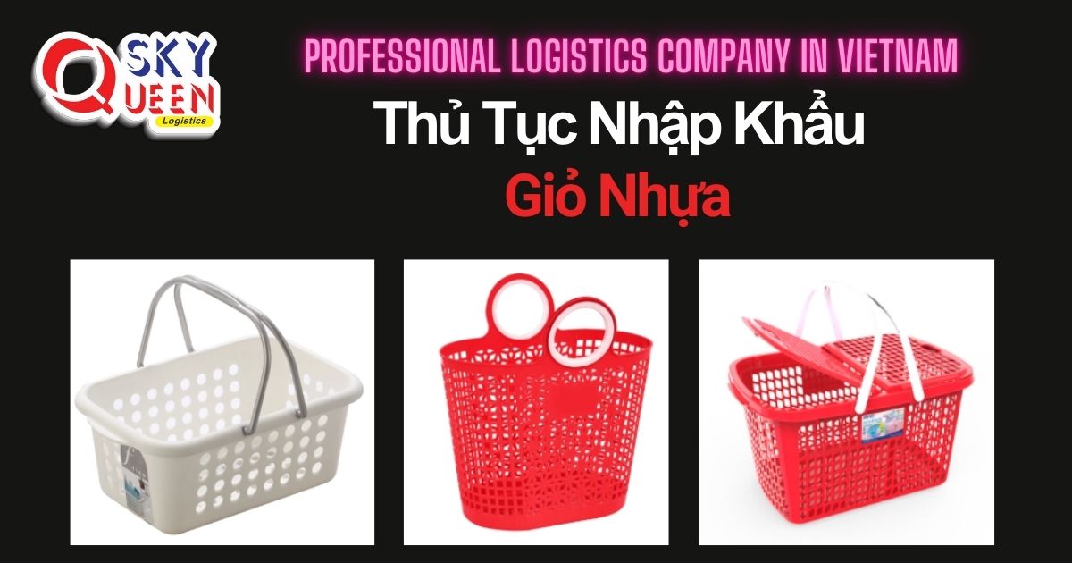 THỦ TỤC NHẬP KHẨU GIỎ NHỰA thu-tuc-nhap-khau-gio-nhua-sky-queen-logistics