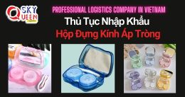 THỦ TỤC NHẬP KHẨU HỘP ĐỰNG KÍNH ÁP TRÒNG