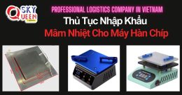 THỦ TỤC NHẬP KHẨU MÂM NHIỆT CHO MÁY HÀN CHIP