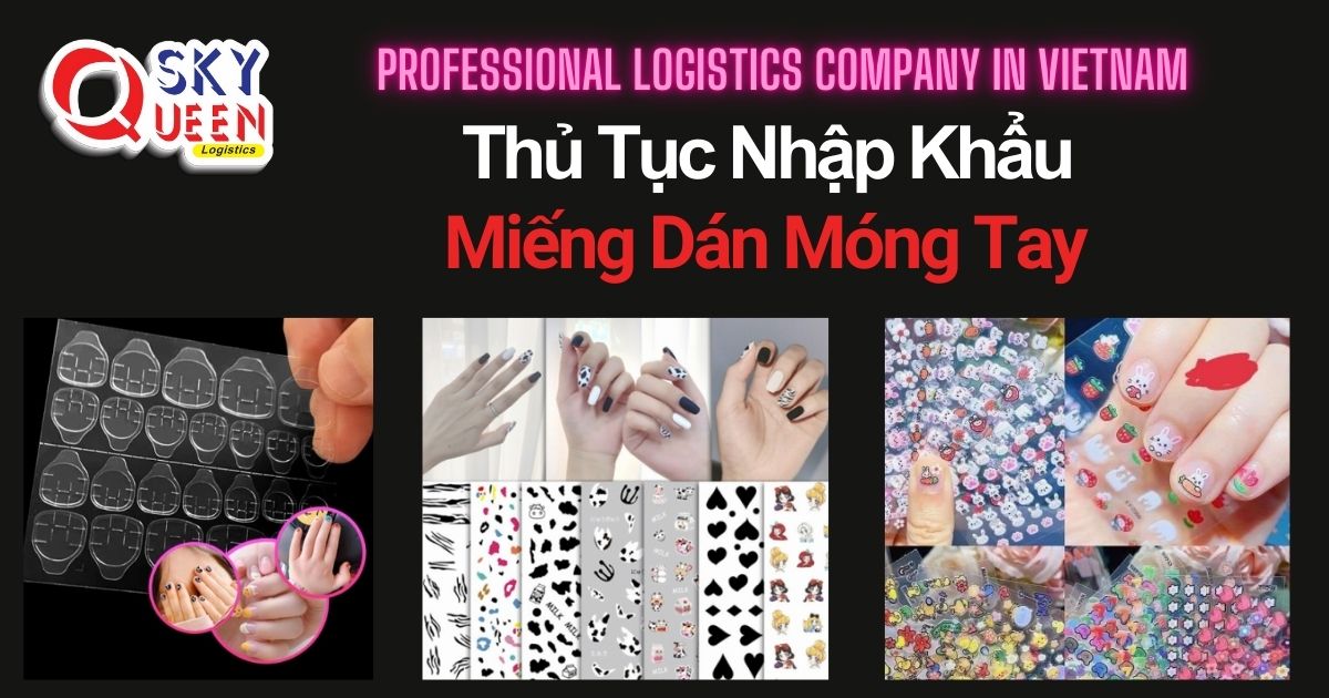 THỦ TỤC NHẬP KHẨU MIẾNG DÁN MÓNG TAY thu-tuc-nhap-khau-mieng-dan-mong-tay-sky-queen-logistics