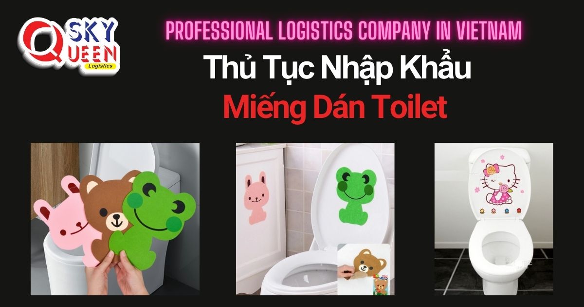 THỦ TỤC NHẬP KHẨU MIẾNG DÁN TOILET thu-tuc-nhap-khau-mieng-dan-toilet-sky-queen-logistics