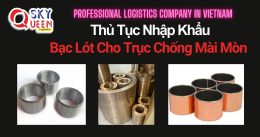 THỦ TỤC NHẬP KHẨU BẠC LÓT CHO TRỤC CHỐNG MÀI MÒN