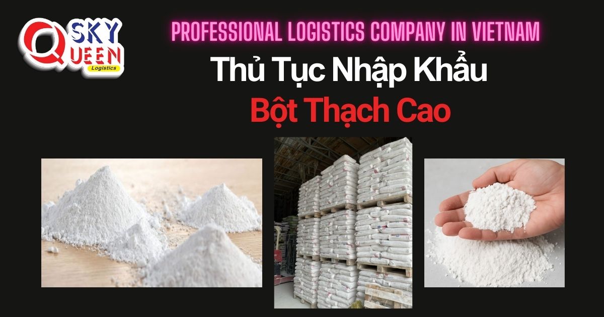 THỦ TỤC NHẬP KHẨU BỘT THẠCH CAO thu-tuc-nhap-khau-bot-thach-cao-sky-queen-logistics