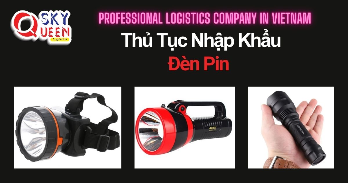 THỦ TỤC NHẬP KHẨU ĐÈN PIN thu-tuc-nhap-khau-den-pin-sky-queen-logistics