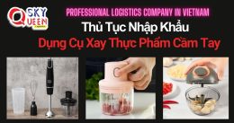 THỦ TỤC NHẬP KHẨU DỤNG CỤ XAY THỰC PHẨM CẦM TAY