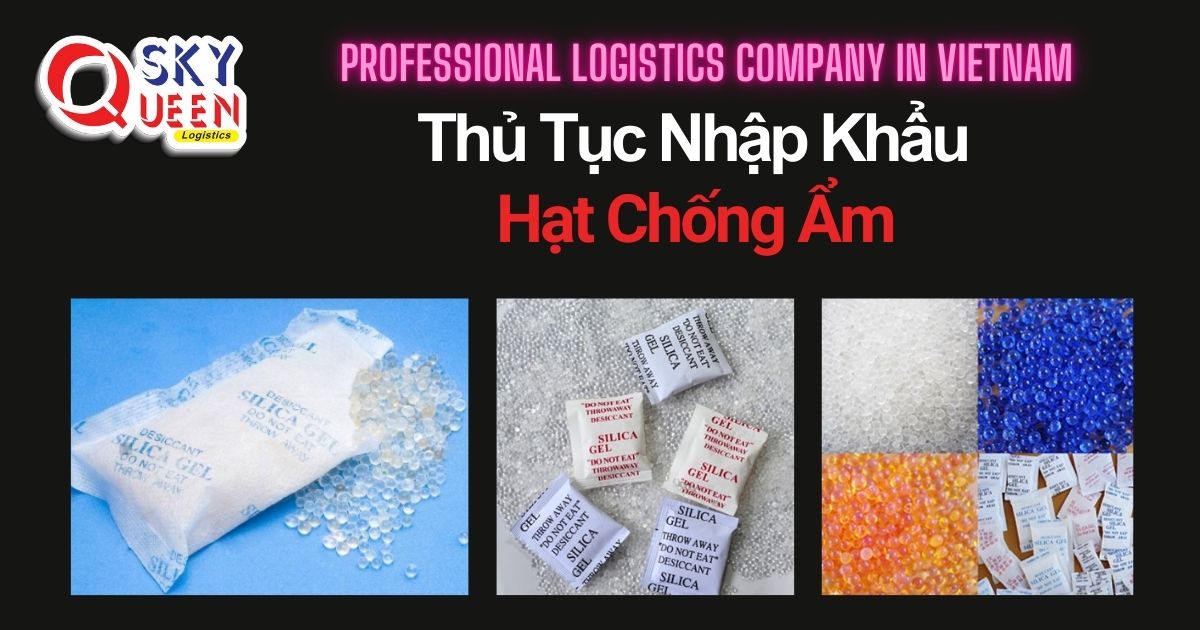 THỦ TỤC NHẬP KHẨU HẠT CHỐNG ẨM thu-tuc-nhap-khau-hat-chong-am-sky-queen-logistics