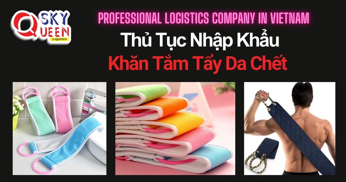 THỦ TỤC NHẬP KHẨU KHĂN TẮM TẨY DA CHẾT thu-tuc-nhap-khau-khan-tam-tay-da-chet-sky-queen-logistics