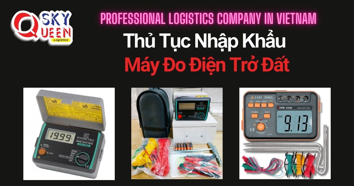THỦ TỤC NHẬP KHẨU MÁY ĐO ĐIỆN TRỞ ĐẤT thu-tuc-nhap-khau-may-do-dien-tro-dat-sky-queen-logistics