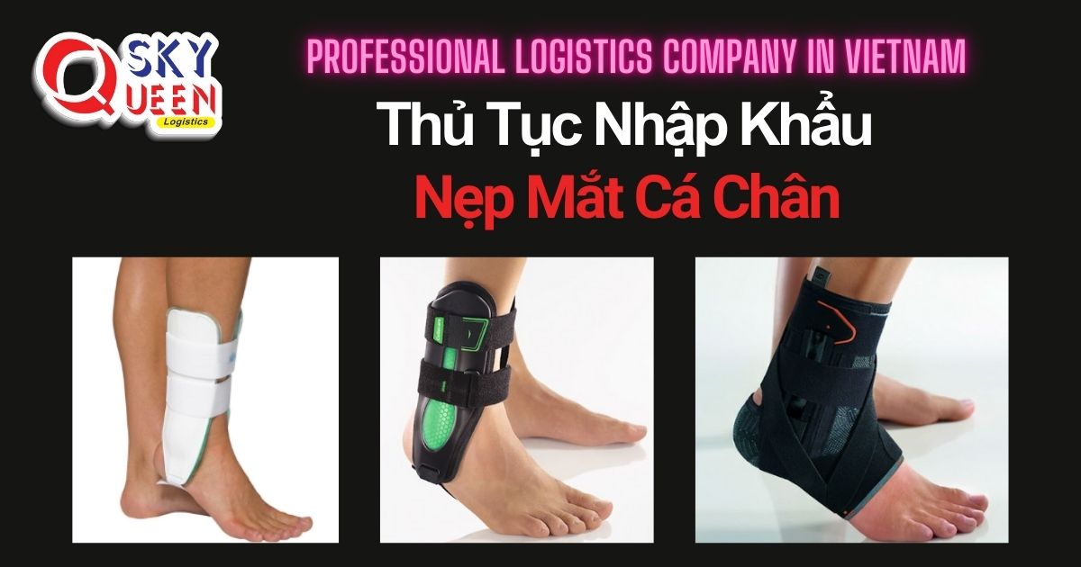 THỦ TỤC NHẬP KHẨU NẸP MẮT CÁ CHÂN thu-tuc-nhap-khau-nep-mat-ca-chan-sky-queen-logistics