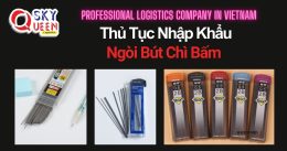 THỦ TỤC NHẬP KHẨU NGÒI BÚT CHÌ BẤM