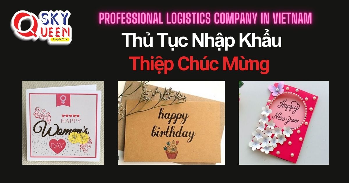 THỦ TỤC NHẬP KHẨU THIỆP CHÚC MỪNG thu-tuc-nhap-khau-thiep-chuc-mung-sky-queen-logistics