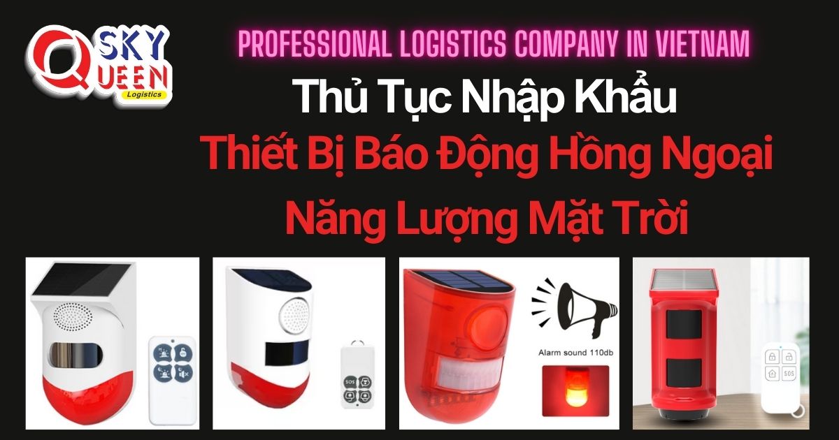 THỦ TỤC NHẬP KHẨU THIẾT BỊ BÁO ĐỘNG HỒNG NGOẠI NĂNG LƯỢNG MẶT TRỜI thu-tuc-nhap-khau-thiet-bi-bao-dong-hong-ngoai-nang-luong-mat-troi-sky-queen-logistics