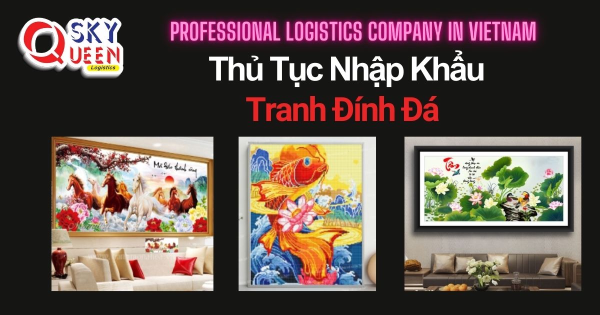THỦ TỤC NHẬP KHẨU TRANH ĐÍNH ĐÁ thu-tuc-nhap-khau-tranh-dinh-da-sky-queen-logistics
