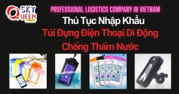 THỦ TỤC NHẬP KHẨU TÚI ĐỰNG ĐIỆN THOẠI DI ĐỘNG CHỐNG THẤM NƯỚC