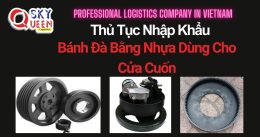 THỦ TỤC NHẬP KHẨU BÁNH ĐÀ BẰNG NHỰA DÙNG CHO CỬA CUỐN