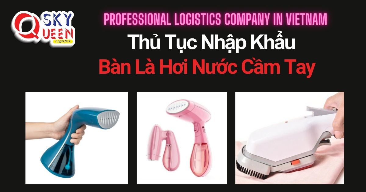 THỦ TỤC NHẬP KHẨU BÀN LÀ HƠI NƯỚC CẦM TAY thu-tuc-nhap-khau-ban-la-hoi-nuoc-cam-tay-sky-queen-logistics