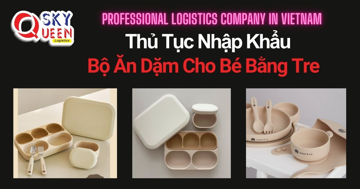 THỦ TỤC NHẬP KHẨU BỘ ĂN DẶM CHO BÉ BẰNG TRE thu-tuc-nhap-khau-bo-an-dam-cho-be-bang-tre-sky-queen-logistcs