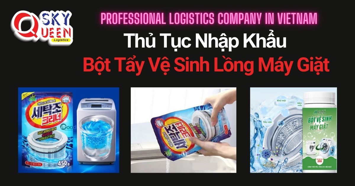 THỦ TỤC NHẬP KHẨU BỘT TẨY VỆ SINH LỒNG MÁY GIẶT thu-tuc-nhap-khau-bot-tay-ve-sinh-long-may-giat-sky-queen-logistics