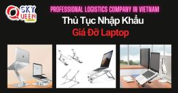 THỦ TỤC NHẬP KHẨU GIÁ ĐỠ LAPTOP